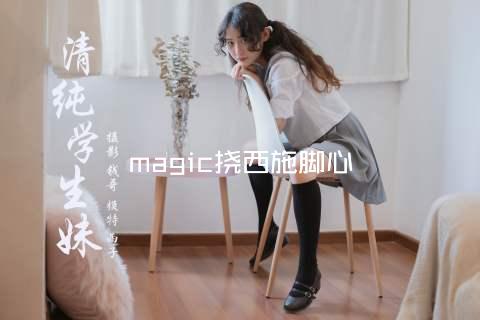 magic挠西施脚心